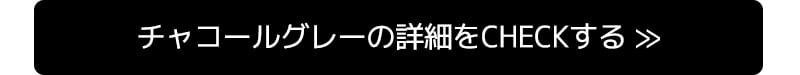 チャコールグレーの詳細をCHECKする