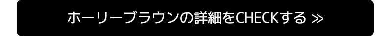 ホーリーブラウンの詳細をCHECKする