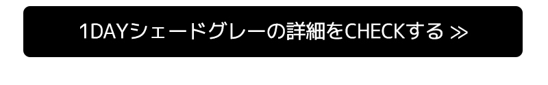 1dayシェードブラウンの詳細をCHECKする