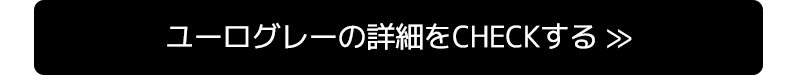ユーログレーの詳細をCHECKする